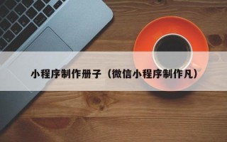 宝应县小程序制作册子（微信小程序制作凡）