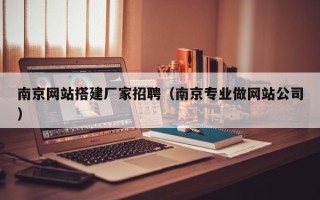 宝应县南京网站搭建厂家招聘（南京专业做网站公司）