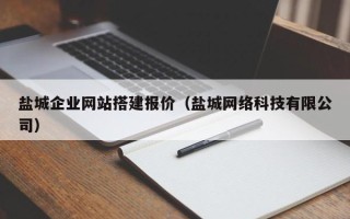 宝应县盐城企业网站搭建报价（盐城网络科技有限公司）