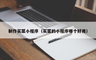 宝应县制作买菜小程序（买菜的小程序哪个好用）